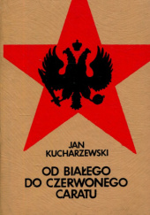 Okładka książki Od Białego Do Czerwonego Caratu Jan Kucharzewski