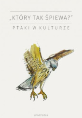 Okładka książki "Który tak śpiewa?". Ptaki w kulturze Jakub Kornhauser, Marcin Polak, Piotr Tryjanowski, Aleksander Wójtowicz