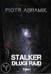 Okładka książki Stalker. Długi Rajd tom I (wydanie I) Piotr Abramik
