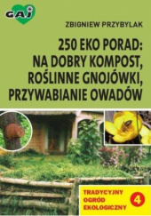 Okładka książki 250 ekoporad na dobry kompost, roślinne gnojówki, przywabianie owadów Zbigniew Przybylak