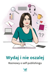 Okładka książki Wydaj i nie oszalej. Rozmowy o self-publishingu Katarzyna Mróz-Jaskuła