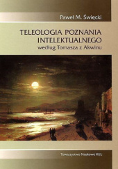 Okładka książki Teleologia poznania intelektualnego według Tomasza z Akwinu Paweł. M. Święcki