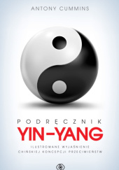 Okładka książki Podręcznik yin-yang. Ilustrowane wyjaśnienie chińskiej koncepcji przeciwieństw Antony Cummins