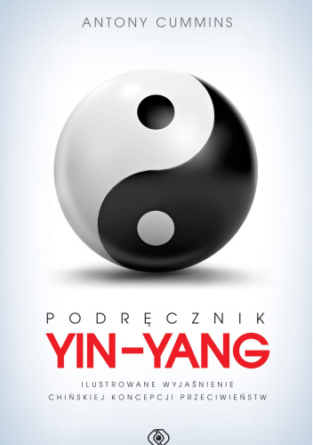 Podręcznik yin-yang. Ilustrowane wyjaśnienie chińskiej koncepcji przeciwieństw