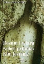 Okładka książki Rozum i wiara wobec pytania: Kim jestem? Tadeusz Styczeń SDS