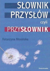 Okładka książki Słownik przysłów czyli  przysłownik Katarzyna Mosiołek-Kłosińska