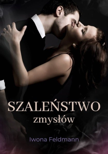 Szaleństwo zmysłów - Iwona Feldmann | Książka w Lubimyczytac.pl