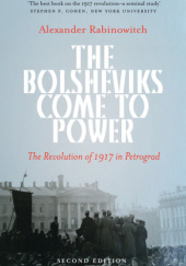 Okładka książki The Bolsheviks Come to Power: The Revolution of 1917 in Petrograd Alexander Rabinowitch