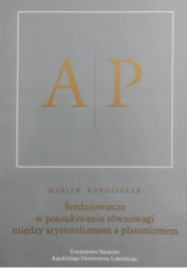Okładka książki Średniowiecze w poszukiwaniu równowagi między arystotelizmem a platonizmem Marian Kurdziałek