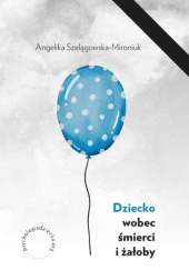 Okładka książki Dziecko wobec śmierci i żałoby Angelika Szelągowska-Mironiuk