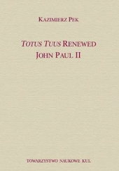 Okładka książki Totus Tuus renewed John Paul II Kazimierz Pek