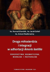 Droga miłosierdzia i integracji w adhortacji Amoris laetitia. Perspektywa dogmatyczna, moralna i pastoralna