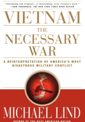 Okładka książki Vietnam: The Necessary War: A Reinterpretation of America's Most Disastrous Military Conflict Michael Lind