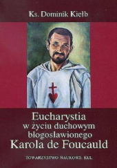 Okładka książki Eucharystia w życiu duchowym błogosławionego Karola de Foucauld Dominik Kiełb