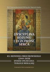 Dyscyplina rozumu i uczciwość serca: ks. Ireneusza Mroczkowskiego (1949-2020) sposób uprawiania teologii moralnej