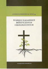 Okładka książki W kręgu zagadnień bioetycznych i ekologicznych Andrzej Derdziuk OFMCap