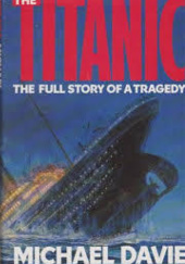 Okładka książki The Titanic. The Full Story of a Tragedy Michael Davie