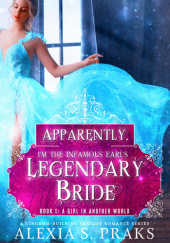 Okładka książki Apparently, Im the Infamous Earls Legendary Bride Alexia S. Praks