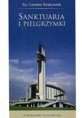 Okładka książki Sanktuaria i pielgrzymki. Teologia, liturgia i pobożność ludowa Czesław Krakowiak