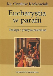 Okładka książki Eucharystia w parafii. Teologia i praktyka pastoralna Czesław Krakowiak