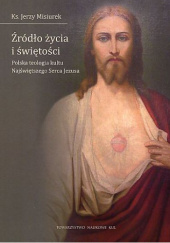 Okładka książki Źródło życia i świętości. Polska teologia kultu Najświętszego Serca Jezusa Jerzy Misiurek