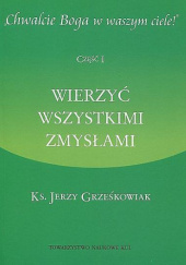 Okładka książki Wierzyć wszystkimi zmysłami Jerzy Grześkowiak