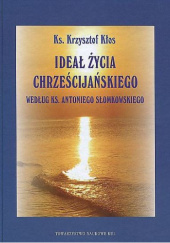 Okładka książki Ideał życia chrześcijańskiego według ks. Antoniego Słomkowskiego Krzysztof Kłos