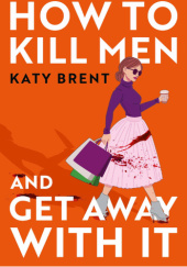 Okładka książki How to Kill Men and Get Away with It Katy Brent
