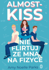 Okładka książki Almost Kiss. Nie flirtuj ze mną na fizyce Amy Noelle Parks