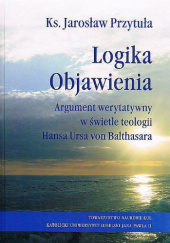 Okładka książki Logika Objawienia. Argument werytatywny w świetle teologii Hansa Ursa von Balthasara Jarosław Przytuła