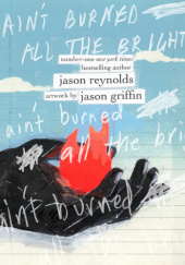 Okładka książki Aint Burned All the Bright Jason Reynolds