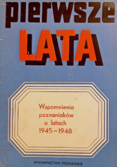 Okładka książki Pierwsze lata. Wspomnienia poznaniaków o latach 1945-1948 praca zbiorowa