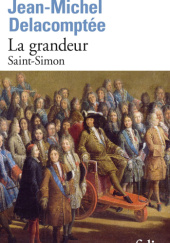 Okładka książki La grandeur. Saint-Simon Jean-Michel Delacomptée