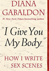 Okładka książki "I give you my body..." How I write sex scenes Diana Gabaldon