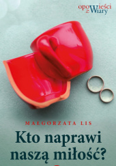 Okładka książki Kto naprawi naszą miłość Małgorzata Lis