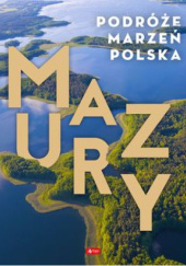 Okładka książki Podróże marzeń. Polska. MAZURY praca zbiorowa
