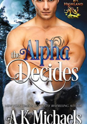 Okładka książki The Alpha Decides A.K. Michaels