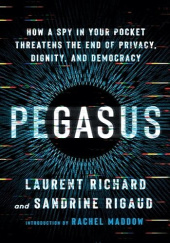 Okładka książki Pegasus: How a Spy in Your Pocket Threatens the End of Privacy, Dignity, and Democracy Laurent Richard, Sandrine Rigaud