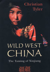 Okładka książki Wild West China: The Taming of Xinjiang Christian Tyler