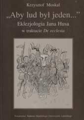 "Aby lud był jeden..." Eklezjologia Jana Husa w traktacie "De ecclesia"