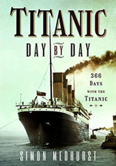 Okładka książki Titanic. Day by Day. 366 days with the Titanic Simon Medhurst