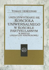 Okładka książki Urzeczywistnianie się Kościoła uniwersalnego w Kościele partykularnym w świetle literatury posoborowej Tomasz Dereziński