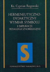 Okładka książki Hermeneutyczno-dydaktyczny wymiar symbolu i implikacje pedagogicznoreligijne Cyprian Rogowski