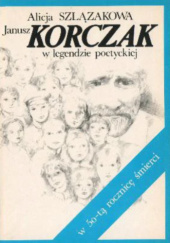 Okładka książki Korczak w legendzie poetyckiej Alicja Szlązakowa