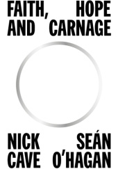 Okładka książki Faith, Hope and Carnage Nick Cave, Seán O'Hagan