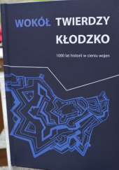 Okładka książki WOKÓŁ TWIERDZY KŁODZKO. 1000 lat historii w cieniu wojen Tomasz Przerwa