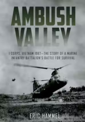 Okładka książki Ambush Valley: I Corps, Vietnam 1967 – The Story of a Marine Infantry Battalion’s Battle for Survival Eric Hammel