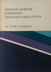 Okładka książki Teologia hymnów Łukaszowej ewangelii dzieciństwa Feliks Gryglewicz