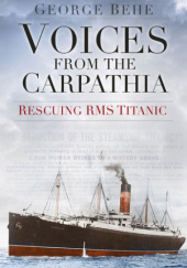 Okładka książki Voices from the Carpathia. Rescuing RMS Titanic George Behe