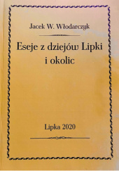 Okładka książki Eseje z dziejów Lipki i okolic Jacek W. Włodarczyk